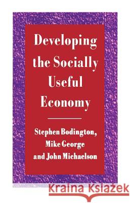 Developing the Socially Useful Economy Stephen Bodington, Mike George, John Michaelson 9780333396322 Palgrave Macmillan