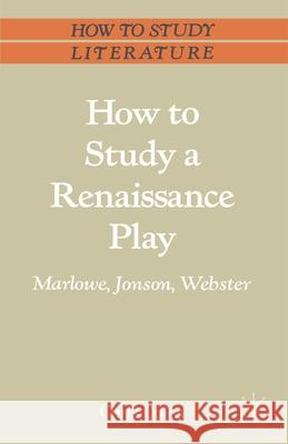 How to Study a Renaissance Play: Marlowe, Webster, Jonson Coles, Chris 9780333399224 PALGRAVE MACMILLAN