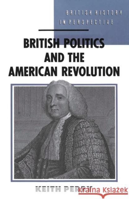 British Politics and the American Revolution Keith Perry 9780333404621