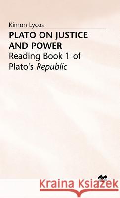 Plato on Justice and Power: Reading Book 1 of Plato's Republic Lycos, Kimon 9780333406632 PALGRAVE MACMILLAN
