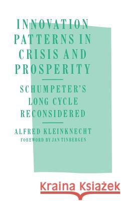 Innovation Patterns in Crisis and Prosperity: Schumpeter's Long Cycle Reconsidered Kleinknecht, A. 9780333407455