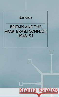 Britain and the Arab-Israeli Conflict, 1948-51 Ilan Pappe   9780333408889 Palgrave Macmillan