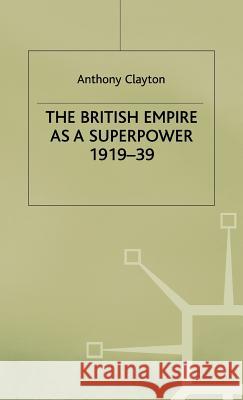 The British Empire as a Superpower Anthony Clayton 9780333412633 PALGRAVE MACMILLAN