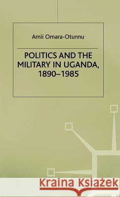 Politics and the Military in Uganda, 1890-1985 Amii Omara-Otunnu 9780333419809 PALGRAVE MACMILLAN