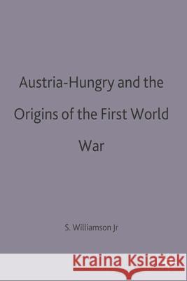 Austria-Hungary and the Origins of the First World War Samuel R. Williamson Jr 9780333420812 Bloomsbury Publishing PLC