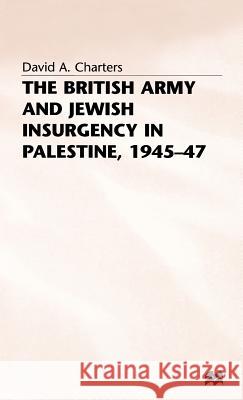 The British Army and Jewish Insurgency in Palestine, 1945-47 David A. Charters 9780333422786 PALGRAVE MACMILLAN