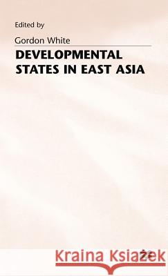Development States in East Asia White, Gordon 9780333423981 PALGRAVE MACMILLAN