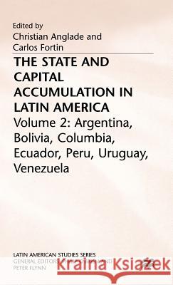 The State and Capital Accumulation in Latin America: Argentina, Bolivia, Colombia, Ecuador, Peru, Uruguay, Venezuela Anglade, Christian 9780333426425 PALGRAVE MACMILLAN
