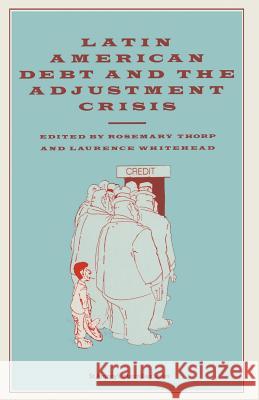 Latin American Debt and the Adjustment Crisis Rosemary Thorp, Laurence Whitehead 9780333426494