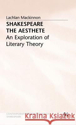 Shakespeare the Aesthete: An Exploration of Literary Theory MacKinnon, Lachlan 9780333433560