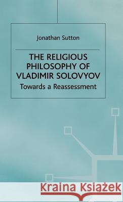 The Religious Philosophy of Vladimir Solovyov: Towards a Reassessment Sutton, Jonathan 9780333435953 PALGRAVE MACMILLAN