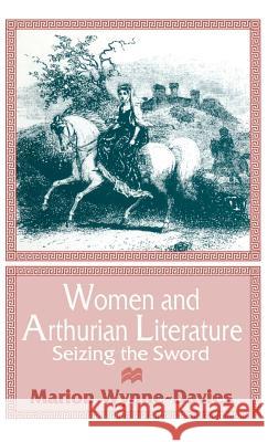 Women and Arthurian Literature: Seizing the Sword Wynne-Davies, Marion 9780333447109 Palgrave Macmillan