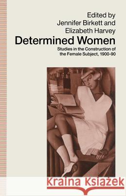 Determined Women: Studies in the Construction of the Female Subject, 1900-90 Birkett, Jennifer 9780333448397