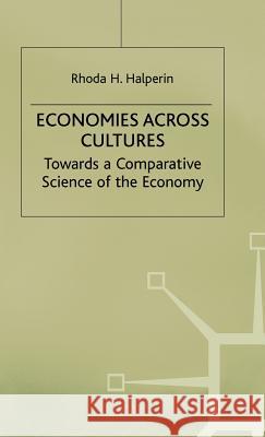 Economies Across Cultures: Towards a Comparative Science of the Economy Halperin, Rhoda H. 9780333452363