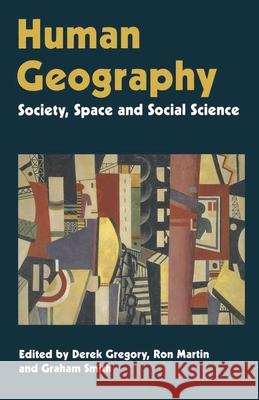 Human Geography: Society, Space and Social Science Derek Gregory, Ron Martin, Grahame Smith 9780333452516