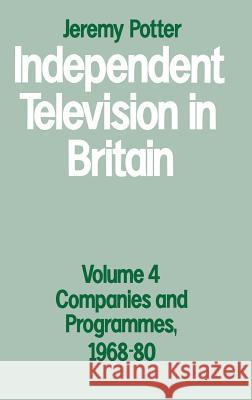 Independent Television in Britain: Volume 4: Companies and Programmes, 1968-80 Potter, Jeremy 9780333455432 PALGRAVE MACMILLAN