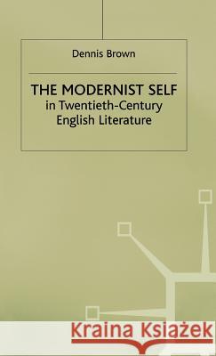 The Modernist Self in Twentieth-Century English Literature: A Study in Self-Fragmentation Brown, Dennis 9780333457429