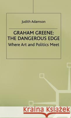 Graham Greene: The Dangerous Edge: Where Art and Politics Meet Adamson, Judith 9780333458983