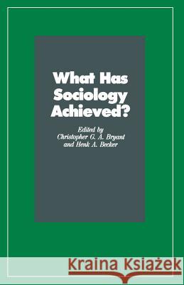 What Has Sociology Achieved? Christopher Bryant Henk A. Becker Christopher G. A. Bryant 9780333460467 Palgrave MacMillan