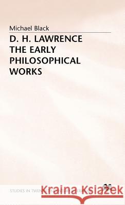 D.H. Lawrence: The Early Philosophical Works: A Commentary Black, Michael 9780333461440