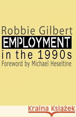 Employment in the 1990s Robbie Gilbert Michael, Politician Heseltine 9780333464892 Palgrave MacMillan