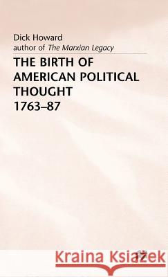 Birth of American Political Thought 1763-87 Howard, Dick 9780333464939 PALGRAVE MACMILLAN