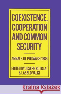 Coexistence, Cooperation and Common Security: Annals of Pugwash 1986 Joseph Rotblat, Laszlo Valki 9780333465875
