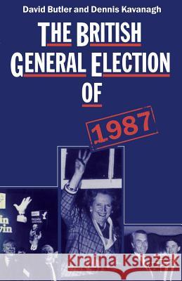The British General Election of 1987 David Butler Dennis Kavanagh 9780333467930 Palgrave MacMillan