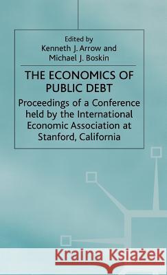 The Economics of Public Debt: Proceedings of a Conference Held by the International Economic Association at Stanford, California Arrow, Kenneth J. 9780333468159