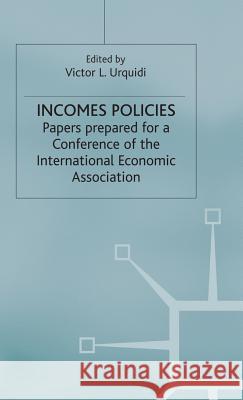 Incomes Policies: Papers Prepared for a Conference of the International Economic Association Urquidi, Victor L. 9780333470824