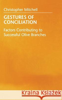 Gestures of Conciliation: Factors Contributing to Successful Olive-Branches Mitchell, Christopher 9780333474334 PALGRAVE MACMILLAN