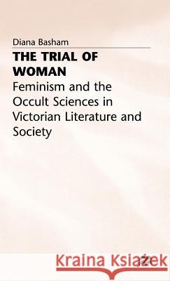 The Trial of Woman: Feminism and the Occult Sciences in Victorian Literature and Society Basham, D. 9780333482025 PALGRAVE MACMILLAN