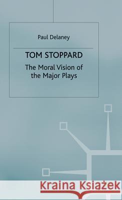 Tom Stoppard: The Moral Vision of the Major Plays Delany, P. 9780333489789 PALGRAVE MACMILLAN