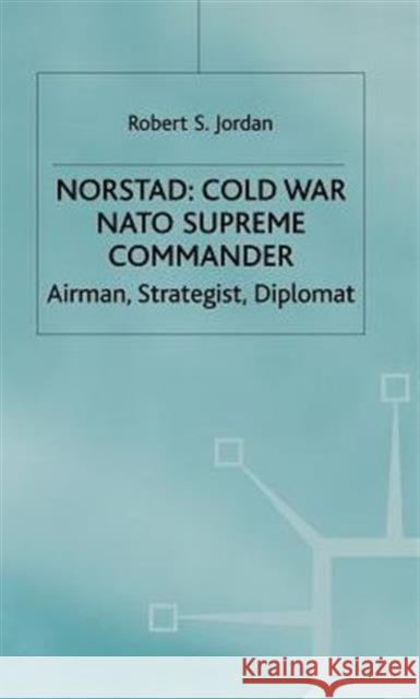 Norstad: Cold-War Supreme Commander: Airman, Strategist, Diplomat Jordan, R. 9780333490853 PALGRAVE MACMILLAN
