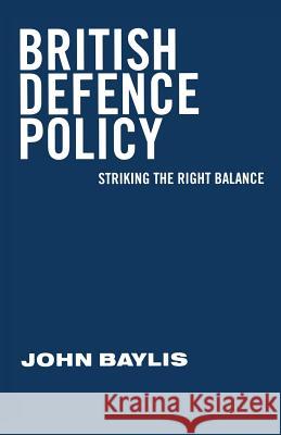 British Defence Policy: Striking the Right Balance Baylis, John 9780333491331 Palgrave MacMillan