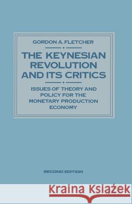 Keynesian Revolution and Its Critics: Issues of Theory and Policy for the Monetary Production Economy Gordon A. Fletcher 9780333492222 Palgrave Macmillan
