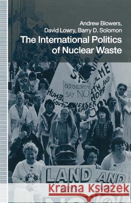 The International Politics of Nuclear Waste Andrew Blowers David Lowry Barry D. Solomon 9780333493649 Palgrave MacMillan