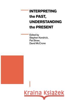 Interpreting the Past, Understanding the Present Stephen Kendrick David McCrone Pat Straw 9780333493717