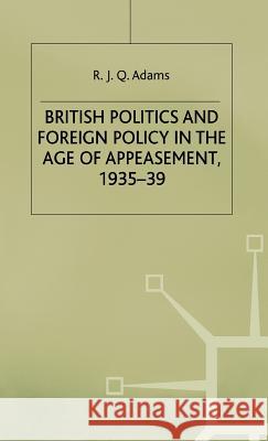 British Politics and Foreign Policy in the Age of Appeasement,1935-39 R. J. Q. Adams 9780333494554 PALGRAVE MACMILLAN