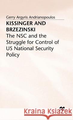 Kissinger and Brzezinski: The Nsc and the Struggle for Control of Us National Security Policy Andrianopoulos, Gerry Argyris 9780333496077 PALGRAVE MACMILLAN