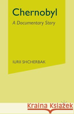 Chernobyl: A Documentary Story Shcherbak Iurii (Member of the Union of  Trans Ian Press 9780333496671