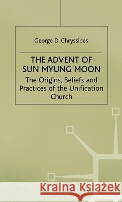 The Advent of Sun Myung Moon: The Origins, Beliefs and Practices of the Unification Church Chryssides, G. 9780333496985 PALGRAVE MACMILLAN