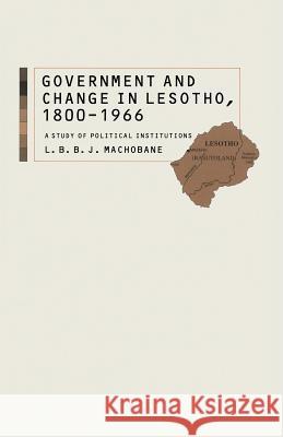 Government and Change in Lesotho, 1800-1966: A Study of Political Institutions Machobane, L. B. 9780333515709 Palgrave MacMillan