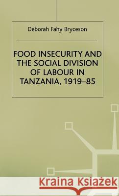 Food Insecurity and the Social Division of Labour in Tanzania,1919-85 Deborah Bryceson 9780333519387