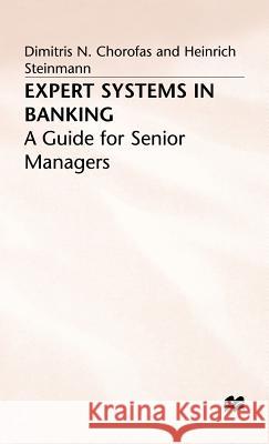 Expert Systems in Banking: A Guide for Senior Managers Chorafas, Dimitris N. 9780333519394 PALGRAVE MACMILLAN
