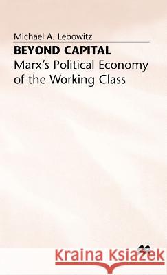 Beyond Capital: Marx's Political Economy of the Working Class Lebowitz, Michael A. 9780333520505