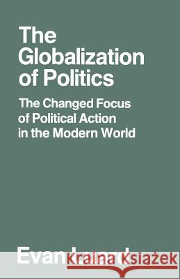 The Globalization of Politics: The Changed Focus of Political Action in the Modern World Evan Luard 9780333521328