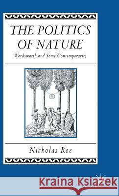 The Politics of Nature: Wordsworth and Some Contemporaries Roe, Nicholas 9780333523148 PALGRAVE MACMILLAN