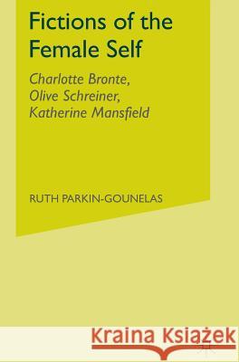 Fictions of the Female Self: Charlotte Bronte, Olive Schreiner, Katherine Mansfield Parkin-Gounelas, R. 9780333523155 Palgrave Macmillan