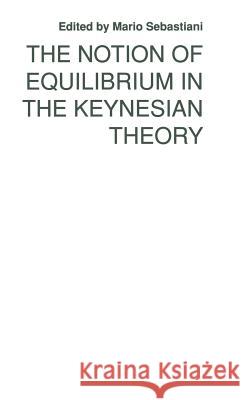 The Notion of Equilibrium in the Keynesian Theory Mario Sebastiani   9780333523742 Palgrave Macmillan